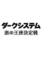 ダークシステム 恋の王座決定戦 動画の画像